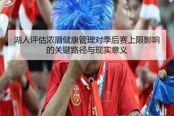湖人评估浓眉健康管理对季后赛上限影响的关键路径与现实意义