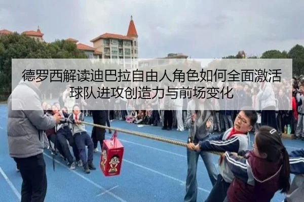 德罗西解读迪巴拉自由人角色如何全面激活球队进攻创造力与前场变化